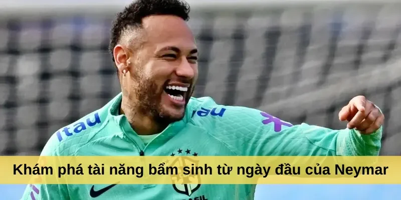 Khám phá tài năng bẩm sinh từ ngày đầu của Neymar